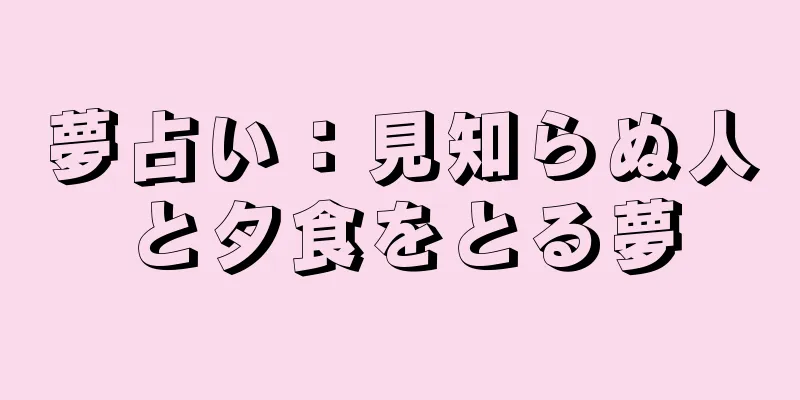 夢占い：見知らぬ人と夕食をとる夢