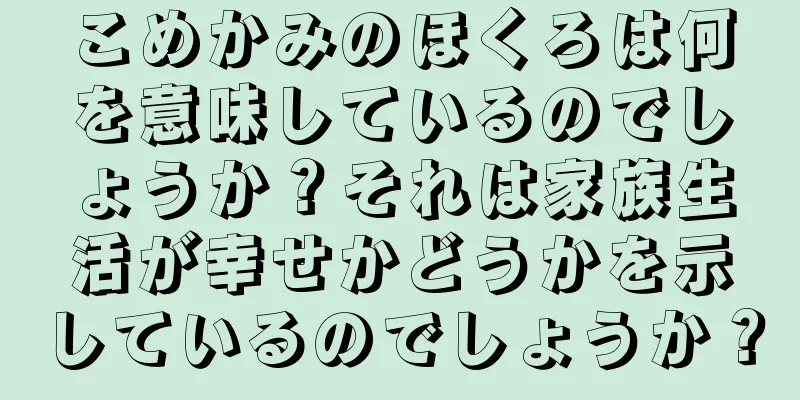 こめかみのほくろは何を意味しているのでしょうか？それは家族生活が幸せかどうかを示しているのでしょうか？