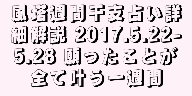 風塔週間干支占い詳細解説 2017.5.22-5.28 願ったことが全て叶う一週間