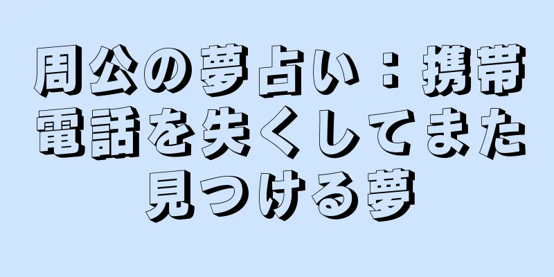 周公の夢占い：携帯電話を失くしてまた見つける夢