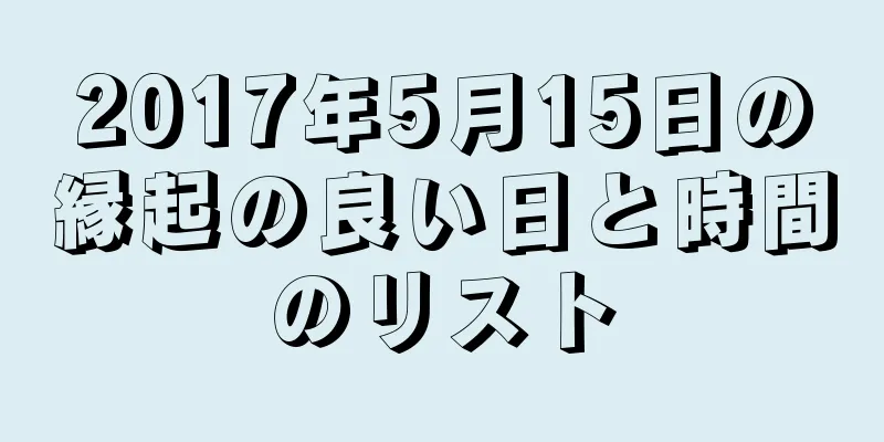 2017年5月15日の縁起の良い日と時間のリスト