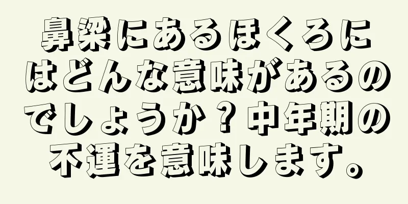 鼻梁にあるほくろにはどんな意味があるのでしょうか？中年期の不運を意味します。