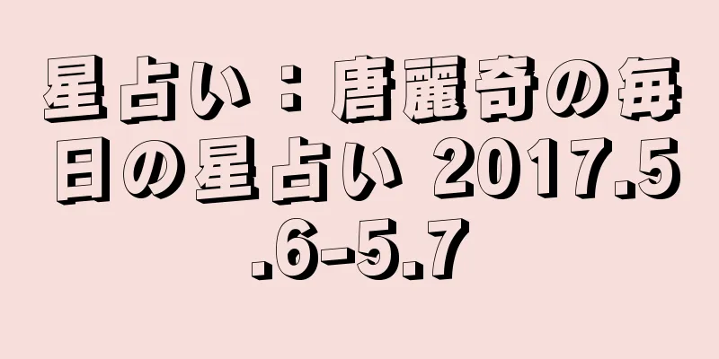 星占い：唐麗奇の毎日の星占い 2017.5.6-5.7