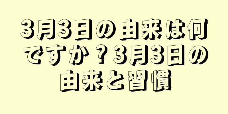 3月3日の由来は何ですか？3月3日の由来と習慣