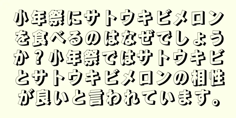 小年祭にサトウキビメロンを食べるのはなぜでしょうか？小年祭ではサトウキビとサトウキビメロンの相性が良いと言われています。