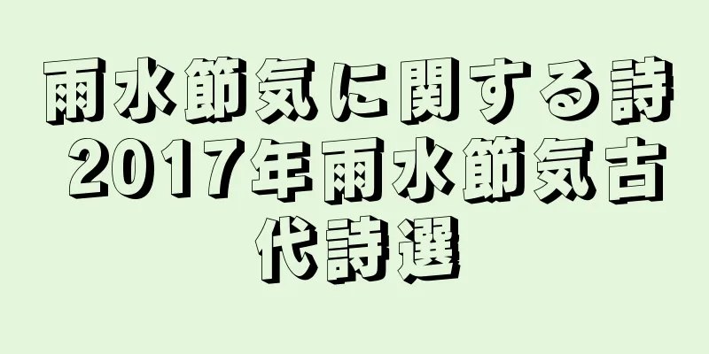 雨水節気に関する詩 2017年雨水節気古代詩選