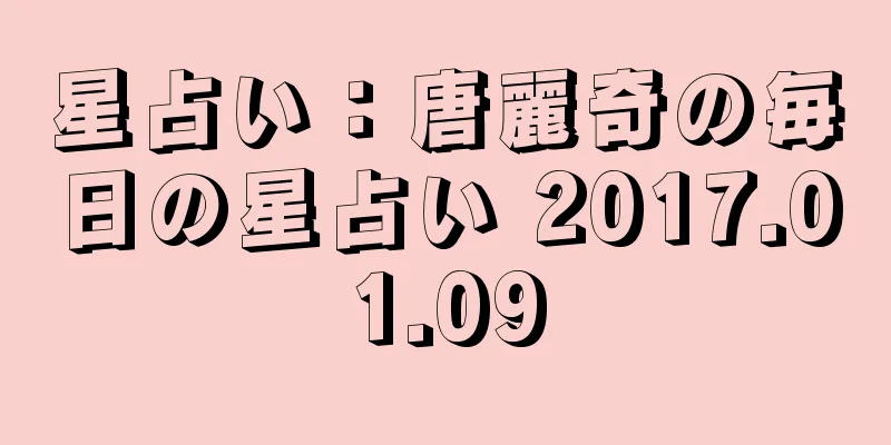 星占い：唐麗奇の毎日の星占い 2017.01.09