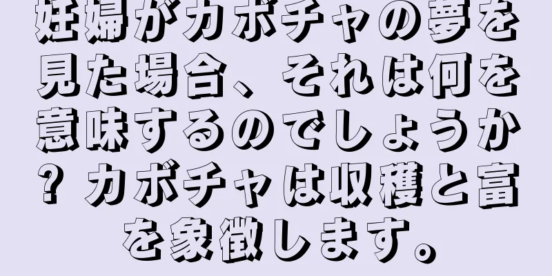 妊婦がカボチャの夢を見た場合、それは何を意味するのでしょうか? カボチャは収穫と富を象徴します。