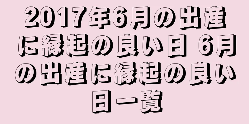 2017年6月の出産に縁起の良い日 6月の出産に縁起の良い日一覧