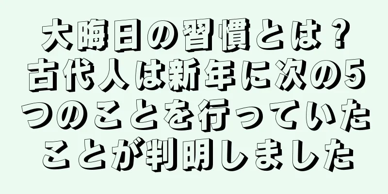 大晦日の習慣とは？古代人は新年に次の5つのことを行っていたことが判明しました