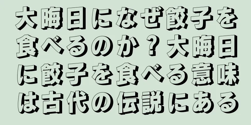 大晦日になぜ餃子を食べるのか？大晦日に餃子を食べる意味は古代の伝説にある