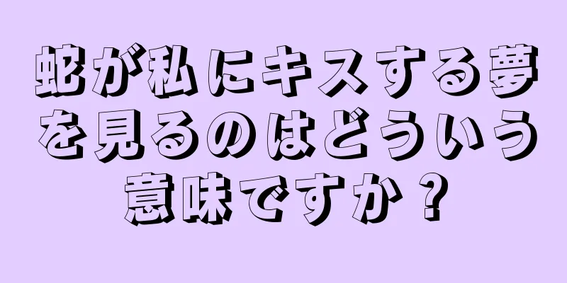 蛇が私にキスする夢を見るのはどういう意味ですか？