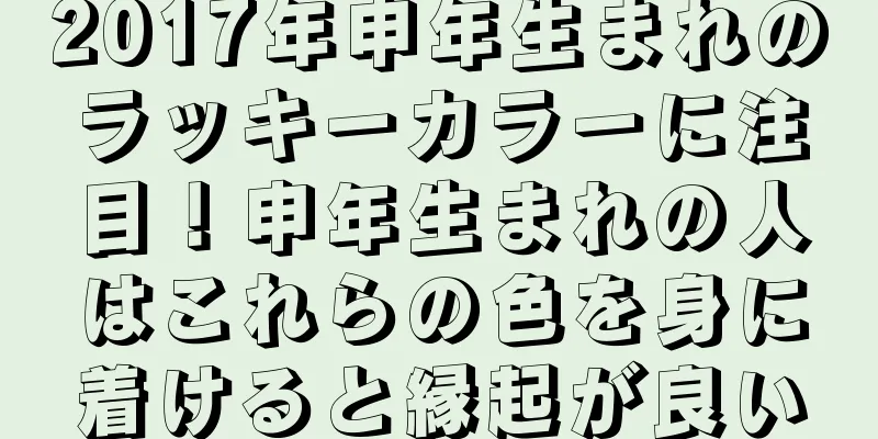 2017年申年生まれのラッキーカラーに注目！申年生まれの人はこれらの色を身に着けると縁起が良い
