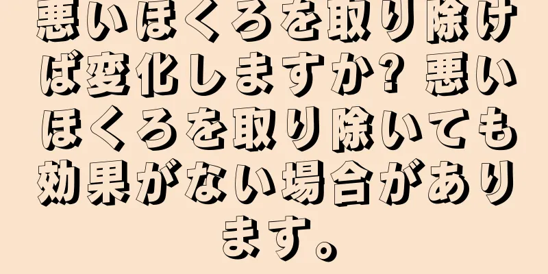 悪いほくろを取り除けば変化しますか? 悪いほくろを取り除いても効果がない場合があります。