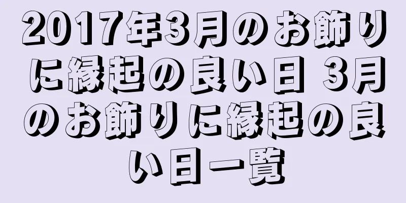 2017年3月のお飾りに縁起の良い日 3月のお飾りに縁起の良い日一覧