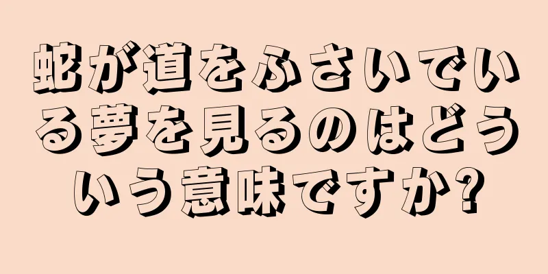 蛇が道をふさいでいる夢を見るのはどういう意味ですか?