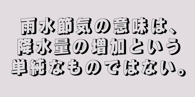 雨水節気の意味は、降水量の増加という単純なものではない。