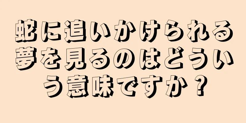 蛇に追いかけられる夢を見るのはどういう意味ですか？