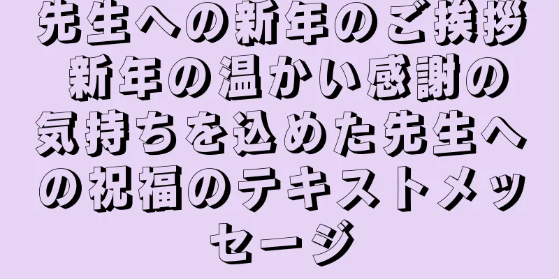 先生への新年のご挨拶 新年の温かい感謝の気持ちを込めた先生への祝福のテキストメッセージ