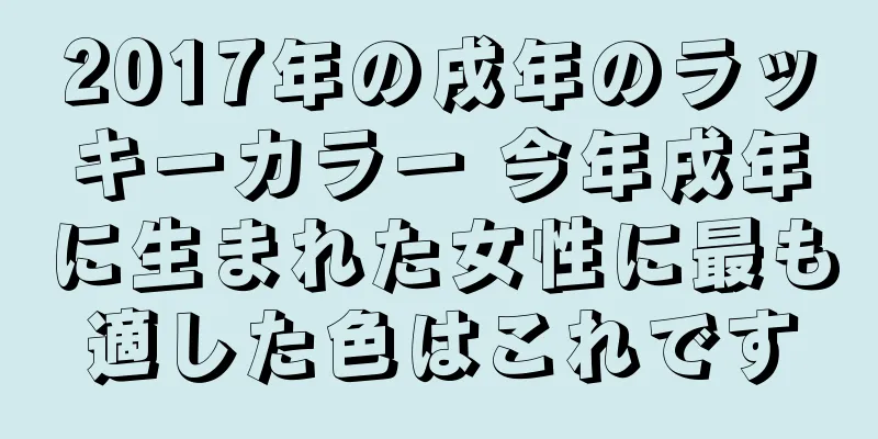 2017年の戌年のラッキーカラー 今年戌年に生まれた女性に最も適した色はこれです