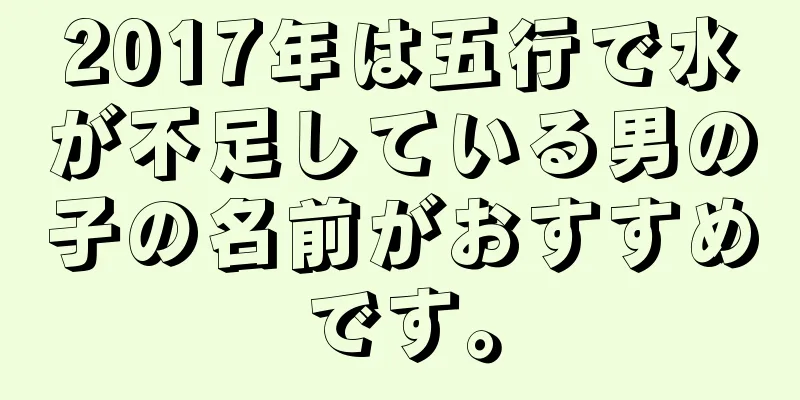 2017年は五行で水が不足している男の子の名前がおすすめです。