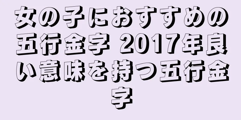 女の子におすすめの五行金字 2017年良い意味を持つ五行金字