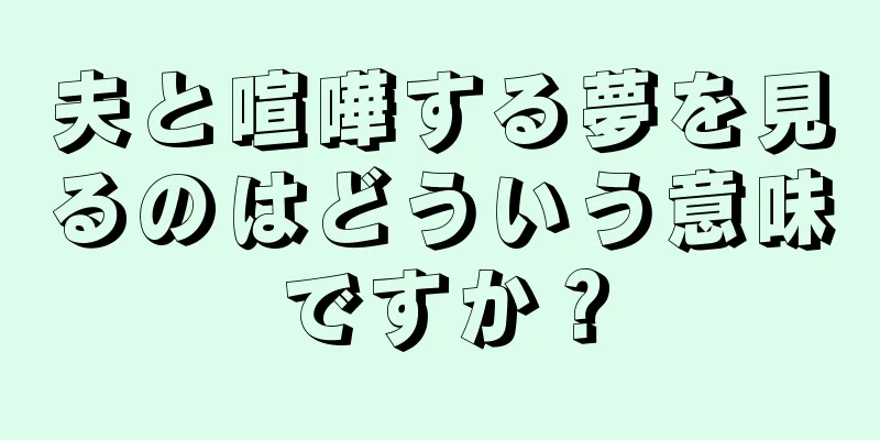 夫と喧嘩する夢を見るのはどういう意味ですか？