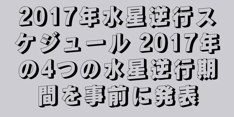 2017年水星逆行スケジュール 2017年の4つの水星逆行期間を事前に発表
