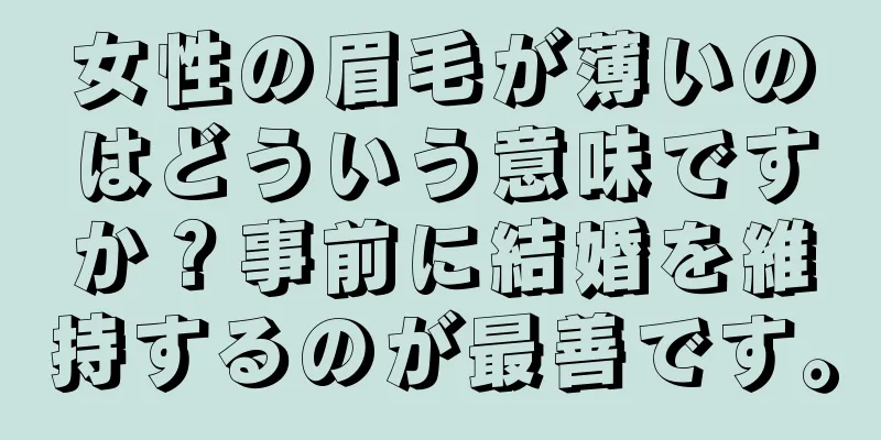 女性の眉毛が薄いのはどういう意味ですか？事前に結婚を維持するのが最善です。