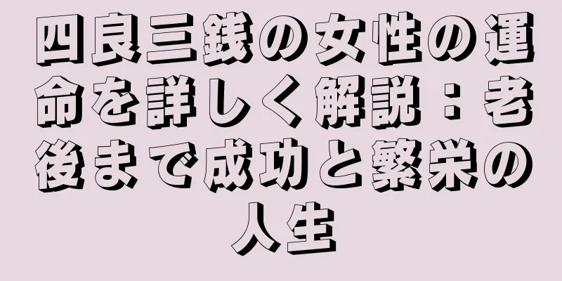 四良三銭の女性の運命を詳しく解説：老後まで成功と繁栄の人生