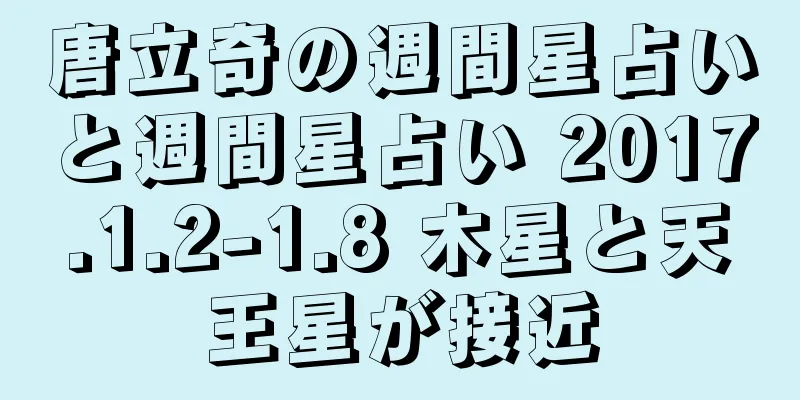 唐立奇の週間星占いと週間星占い 2017.1.2-1.8 木星と天王星が接近