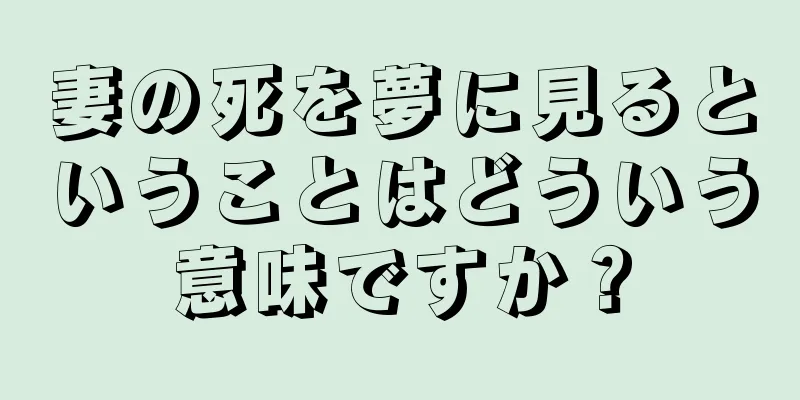 妻の死を夢に見るということはどういう意味ですか？