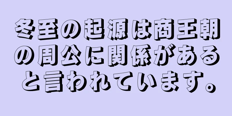 冬至の起源は商王朝の周公に関係があると言われています。