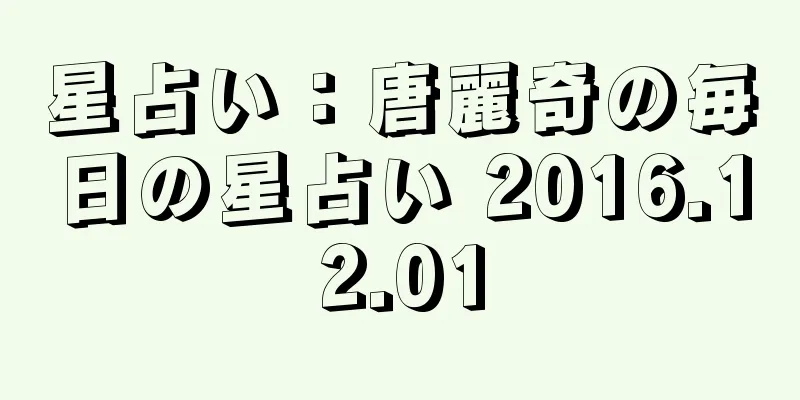 星占い：唐麗奇の毎日の星占い 2016.12.01