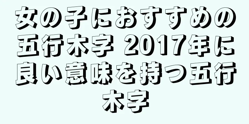 女の子におすすめの五行木字 2017年に良い意味を持つ五行木字
