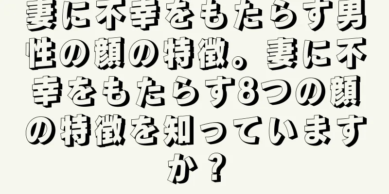 妻に不幸をもたらす男性の顔の特徴。妻に不幸をもたらす8つの顔の特徴を知っていますか？