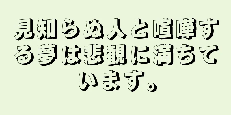 見知らぬ人と喧嘩する夢は悲観に満ちています。