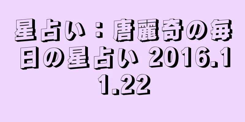 星占い：唐麗奇の毎日の星占い 2016.11.22