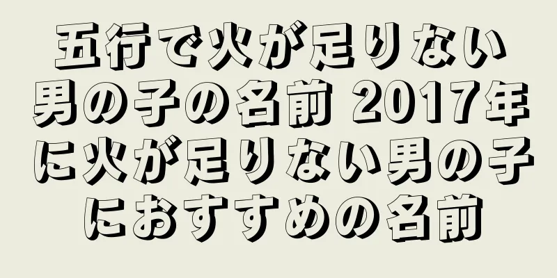五行で火が足りない男の子の名前 2017年に火が足りない男の子におすすめの名前