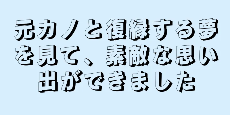 元カノと復縁する夢を見て、素敵な思い出ができました