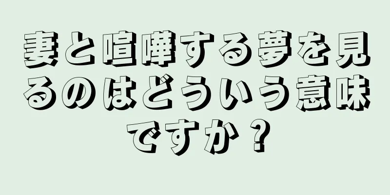 妻と喧嘩する夢を見るのはどういう意味ですか？