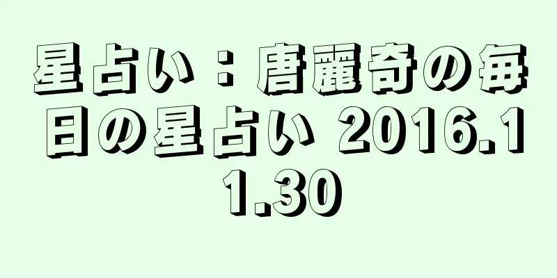 星占い：唐麗奇の毎日の星占い 2016.11.30