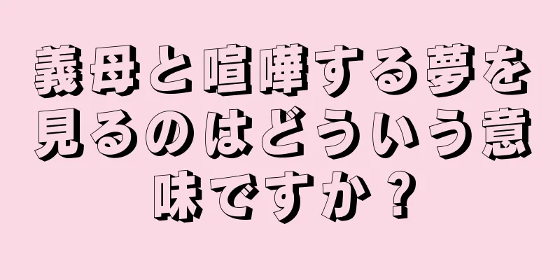 義母と喧嘩する夢を見るのはどういう意味ですか？