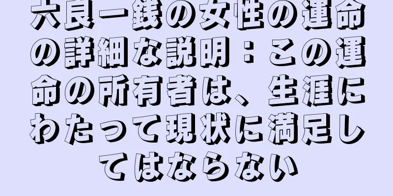 六良一銭の女性の運命の詳細な説明：この運命の所有者は、生涯にわたって現状に満足してはならない