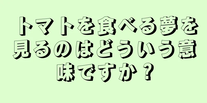 トマトを食べる夢を見るのはどういう意味ですか？