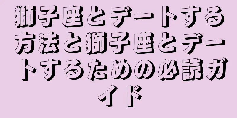 獅子座とデートする方法と獅子座とデートするための必読ガイド