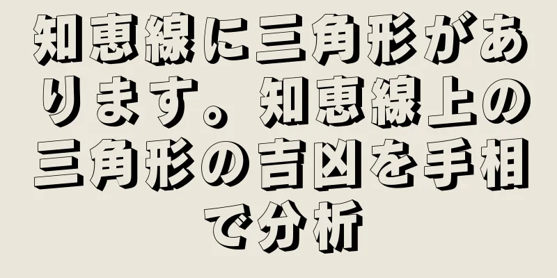 知恵線に三角形があります。知恵線上の三角形の吉凶を手相で分析