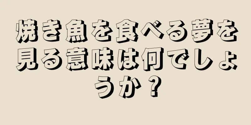 焼き魚を食べる夢を見る意味は何でしょうか？