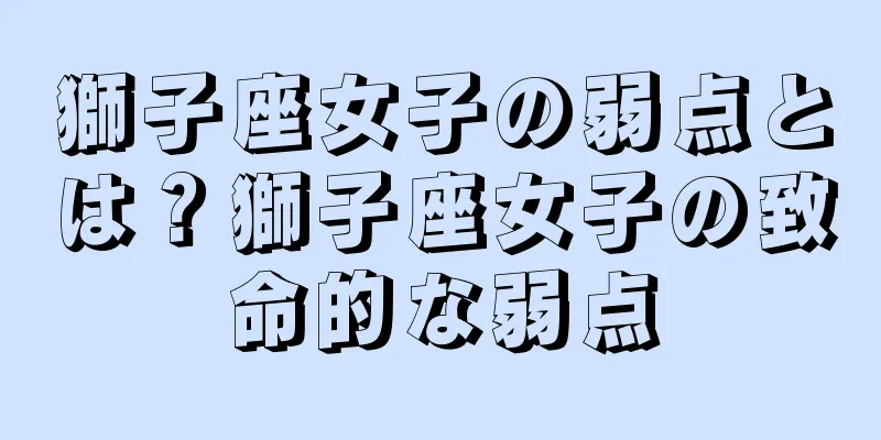 獅子座女子の弱点とは？獅子座女子の致命的な弱点