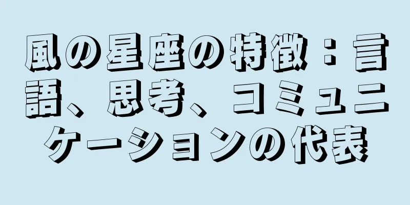 風の星座の特徴：言語、思考、コミュニケーションの代表